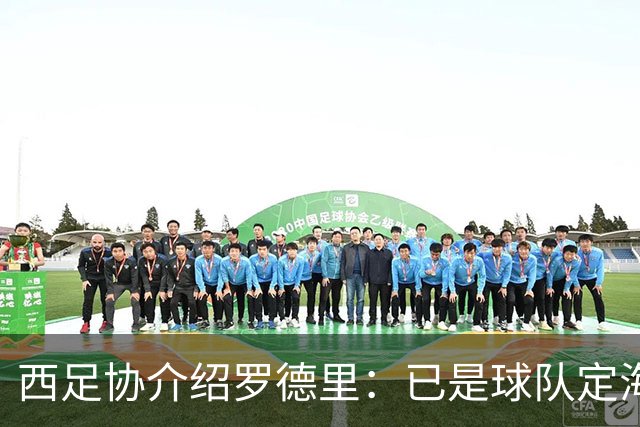 西足协介绍罗德里：已是球队定海神针，带领年轻球员向世界杯冲击